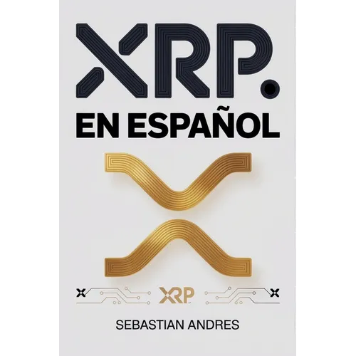 XRP en Español: Guía práctica para invertir en XRP y Ripple paso a paso, proteger tu dinero y tomar decisiones inteligentes con las criptomonedas
