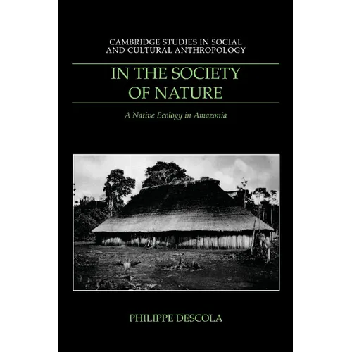 In the Society of Nature: A Native Ecology in Amazonia