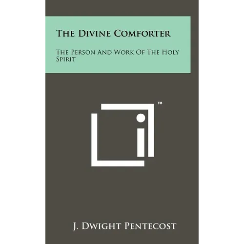 The Divine Comforter: The Person And Work Of The Holy Spirit