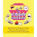 The Kimbap Cookbook: 50+ Delicious and Beginner-Friendly Recipes for Rolls, Rice Balls, and More Convenience Store-Style Snacks