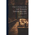 The Church in the Roman Empire Before A.D. 170