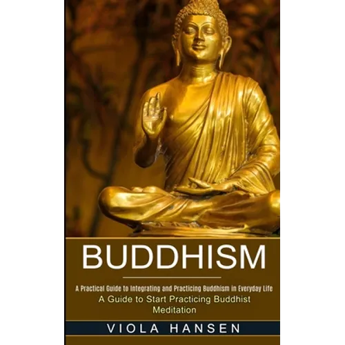 Buddhism: Real-life Buddhist Teachings & Practices for Real Change (A Guide to Start Practicing Buddhist Meditation)