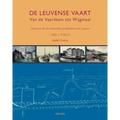 de Leuvense Vaart: Van de Vaartkom Tot Wijgmaal. Aspecten Uit de Industriele Geschiedenis Van Leuven