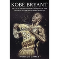Kobe Bryant: The Life of The Most Incredible Basketball Player Legend of All Time and His Mamba Mentality