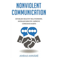 Nonviolent Communication: Establish Healthy Relationships, Increase Empathy, Improve Conscious Habits