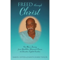 Freed Through Christ: One Man's Journey from Disabilities, Demons & Prisons to Education, Light & Freedom