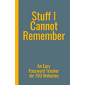 Stuff I Cannot Remember. An Easy Password Tracker for 700 Websites.: Discrete size (5.5x8.5 in). 50 pages for up to 700 user names and passwords. Whit