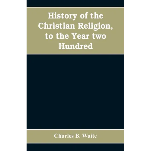 History of the Christian religion, to the year two hundred