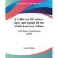 A Collection Of Gesture-Signs And Signals Of The North American Indians: With Some Comparisons (1880)