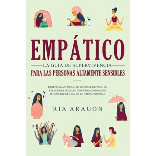 Empático, La guía de supervivencia para las personas altamente sensibles: Protéjase a sí mismo de los narcisistas y de relaciones tóxicas. Descubra có