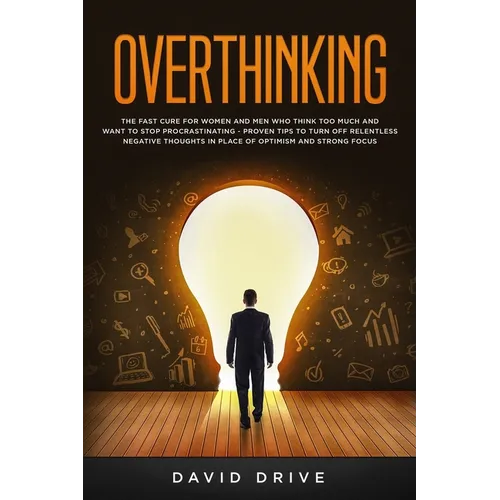 Overthinking: The Fast Cure for Women and Men Who Think Too Much and Want to Stop Procrastinating - Proven Tips to Turn Off Relentle