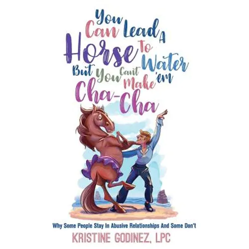 You Can Lead A Horse To Water But You Can't Make 'Em Cha Cha: Why Some People Stay in Abuse and Some Don't
