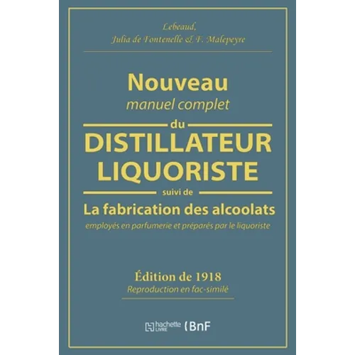 Nouveau Manuel Complet Du Distillateur Liquoriste: Contenant l'Art de Fabriquer Les Sirops, Les Esprits Parfumés, Les Huiles Essentielles