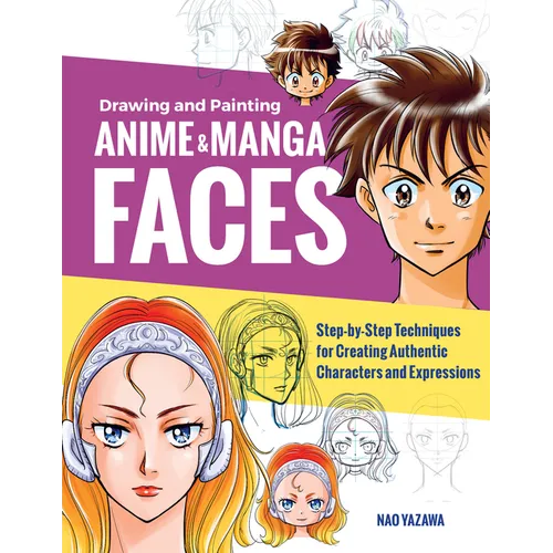 Drawing and Painting Anime and Manga Faces: Step-By-Step Techniques for Creating Authentic Characters and Expressions
