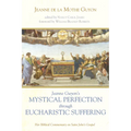 Jeanne Guyon's Mystical Perfection Through Eucharistic Suffering: Her Biblical Commentary on Saint John's Gospel