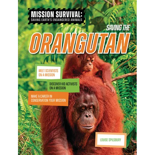 Saving the Orangutan: Meet Scientists on a Mission, Discover Kid Activists on a Mission, Make a Career in Conservation Your Mission