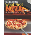 The Essential Wood-Fired Pizza Cookbook: 70+ Wood-Fired Pizza Recipes