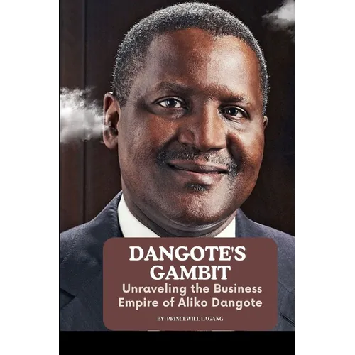 Dangote's Gambit: Unraveling the Business Empire of Aliko Dangote