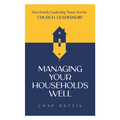 Managing Your Households Well: How Family Leadership Trains You for Church Leadership