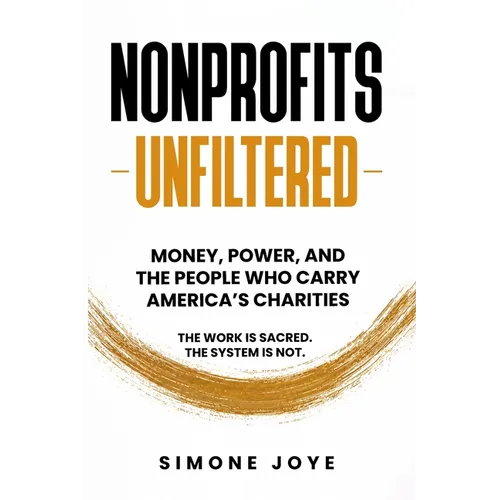Nonprofits Unfiltered: Money, Power, and the People Who Carry America's Charities
