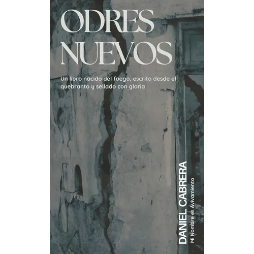 Odres Nuevo: Un Libro Nacido del Fuego, Escrito Desde Quebranto y Sellado con Gloria