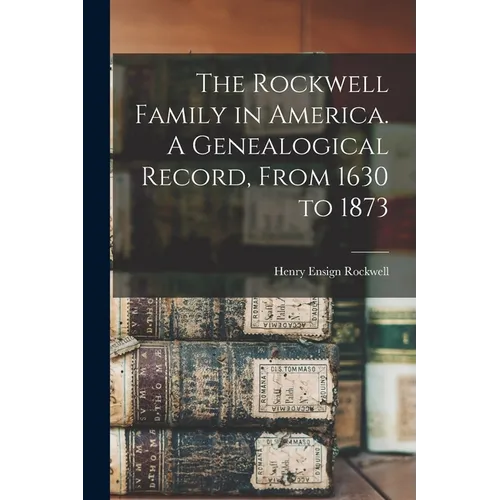The Rockwell Family in America. A Genealogical Record, From 1630 to 1873