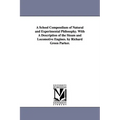 A School Compendium of Natural and Experimental Philosophy. With A Description of the Steam and Locomotive Engines. by Richard Green Parker.