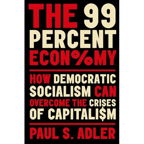 The 99 Percent Economy: How Democratic Socialism Can Overcome the Crises of Capitalism