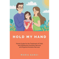 Hold My Hand: Parent Guide for the Treatment of Child and Adolescent Anorexia Nervosa and Atypical Anorexia Nervosa
