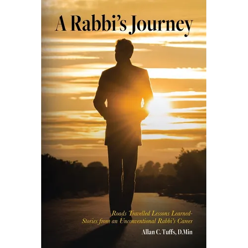 A Rabbi's Journey: Roads Travelled Lessons Learned -Stories from an Unconventional Rabbi's Career