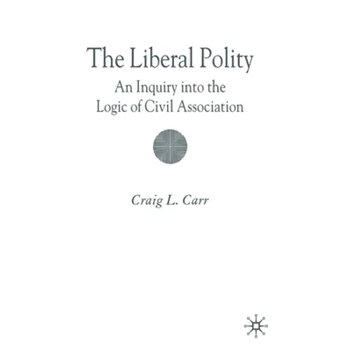 The Liberal Polity: An Inquiry Into the Logic of Civil Association