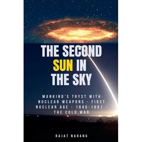 The Second Sun in the Sky: Mankind's Tryst with Nuclear Weapons - First Nuclear Age - 1945-1991 - The Cold War