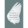 The Tragedy of Religious Freedom