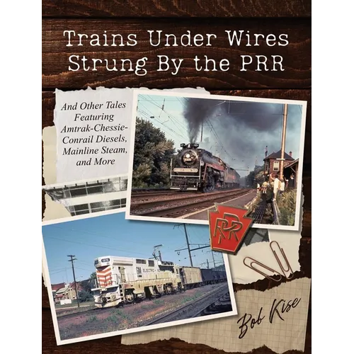 Trains Under Wires Strung By the PRR: And Other Tales Featuring Amtrak-Chessie-Conrail Diesels, Mainline Steam, and More