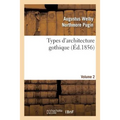 Types d'Architecture Gothique Empruntés Aux Édifices Les Plus Remarquables Construits. Volume 2: En Angleterre Pendant Les XII, XIII, XIV, XV Et Xvie