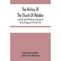 The History Of The Church Of Malabar, From The Time Of Its Being First Discover'D By The Portuguezes In The Year 1501: Giving An Account Of The Persec