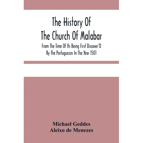 The History Of The Church Of Malabar, From The Time Of Its Being First Discover'D By The Portuguezes In The Year 1501: Giving An Account Of The Persec