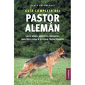 Guía completa del Pastor Alemán: Cómo elegir, adiestrar, alimentar, ejercitar y amar a tu nuevo Pastor Alemán