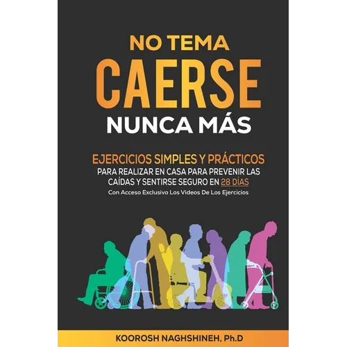 No Tema Caerse Nunca Más: Ejercicios Simples Y Prácticos Para Realizar En Casa Para Prevenir Las Caídas Y Sentirse Seguro En 28 Días- Con Acceso