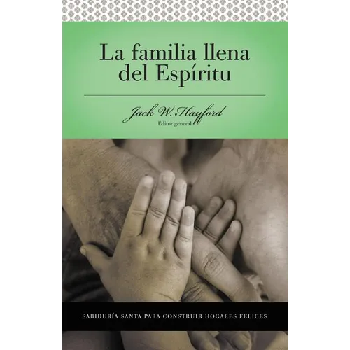 Una Serie Vida En Plenitud: La Familia Llena del Esp��ritu: Sabidur��a Santa Para Edificar Hogares Felices