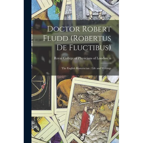 Doctor Robert Fludd (Robertus De Fluctibus): the English Rosicrucian: Life and Writings