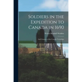 Soldiers in the Expedition to Canada in 1690 [microform]: and Grantees of the Canada Townships