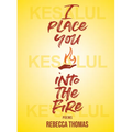 I Place You Into the Fire: Poems