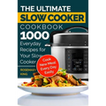 The Ultimate Slow Cooker Cookbook: 1000 Everyday Recipes for Your Slow Cooker. Cook New Meal Every Day Easily