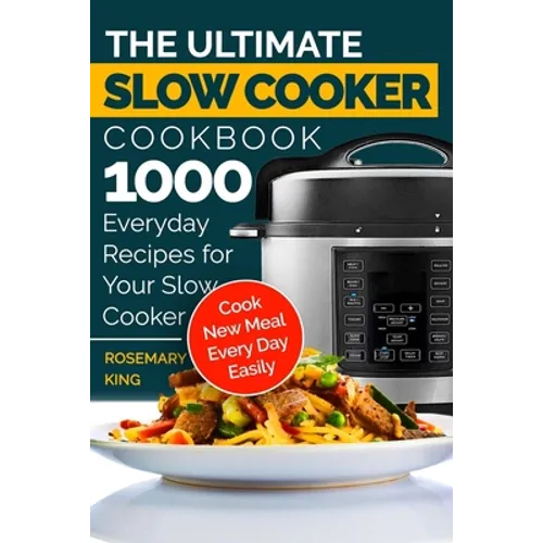 The Ultimate Slow Cooker Cookbook: 1000 Everyday Recipes for Your Slow Cooker. Cook New Meal Every Day Easily