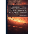 Libro delle nature degli Uccelli fatto per lo re Danchi, testo antico Toscano