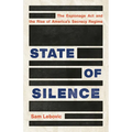 State of Silence: The Espionage ACT and the Rise of America's Secrecy Regime