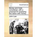Money and Trade Considered, with a Proposal for Supplying the Nation with Money.