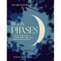 Moon Phases: Use the Lunar Cycle to Connect with Nature and Focus Your Intentions