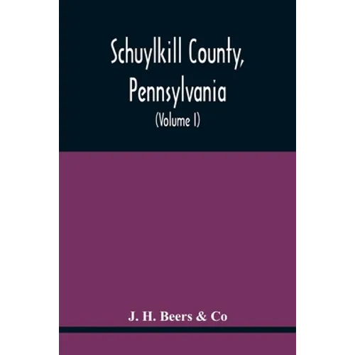 Schuylkill County, Pennsylvania; Genealogy--Family History--Biography; Containing Historical Sketches Of Old Families And Of Representative And Promin